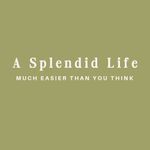 A Splendid Life; Much Easier Than You Think